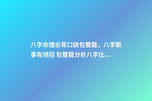 八字命理必背口訣包雙龍，八字斷事有絕招 包雙龍分析八字比劫克官殺什么意思-第1張-觀點-玄機派